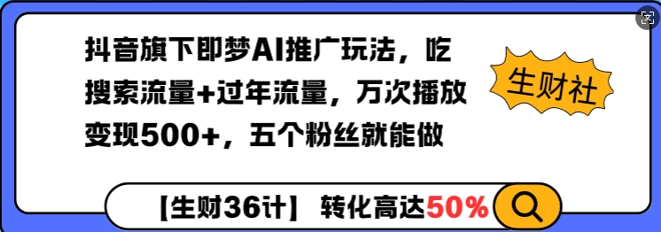 抖音旗下即梦AI推广玩法，吃搜索流量+过年流量，万次播放变现500+，五个粉丝就能做-站源网