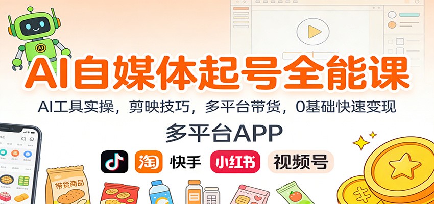 AI自媒体起号全能课：AI工具实操，剪映技巧，多平台带货，0基础快速变现-站源网