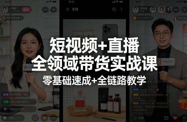 短视频+直播全领域带货实战课，零基础速成+全链路教学