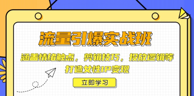 （14008期）流量引爆实战班，涵盖情绪触点，剪辑技巧，投放逻辑等，打造女性IP变现-站源网