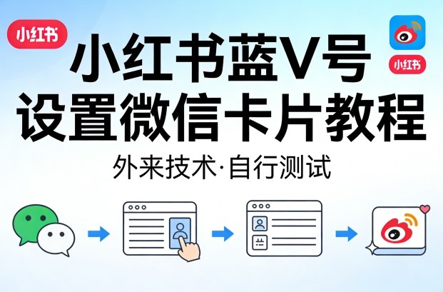小红书蓝V号设置微信卡片教程,外来技术,自行测试 小红书蓝V号设置微信卡片教程,外来技术,自行测试