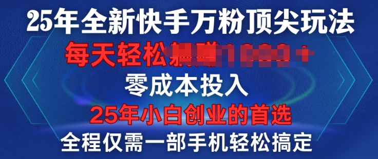 25年全新快手万粉顶尖玩法，全程一部手机轻松搞定，一分钟两条作品，零成本投入，只要做了就有结果-站源网