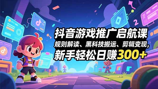 (16798期)抖音游戏推广启航课,规则解读、黑科技搬运、剪辑变现,新手轻松日赚300+ (16798期)抖音游戏推广启航课,规则解读、黑科技搬运、剪辑变现,新手轻松日赚300+