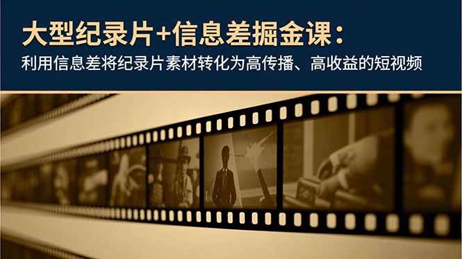 图片[1]-（16741期）大型纪录片+信息差掘金课：利用信息差将纪录片素材转化为高传播、高收益的短视频-站源网